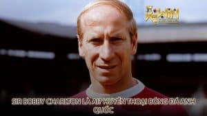 Sir Bobby Charlton là ai? Huyền thoại bóng đá Anh Quốc